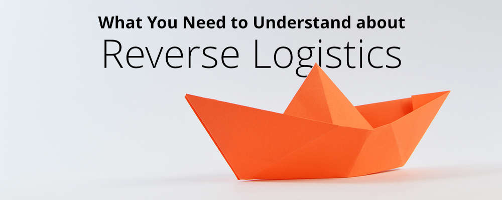 What You Need to Understand about Reverse Logistics